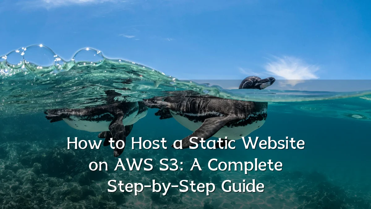 How to Host a Static Website on AWS S3: A Complete Step-by-Step Guide