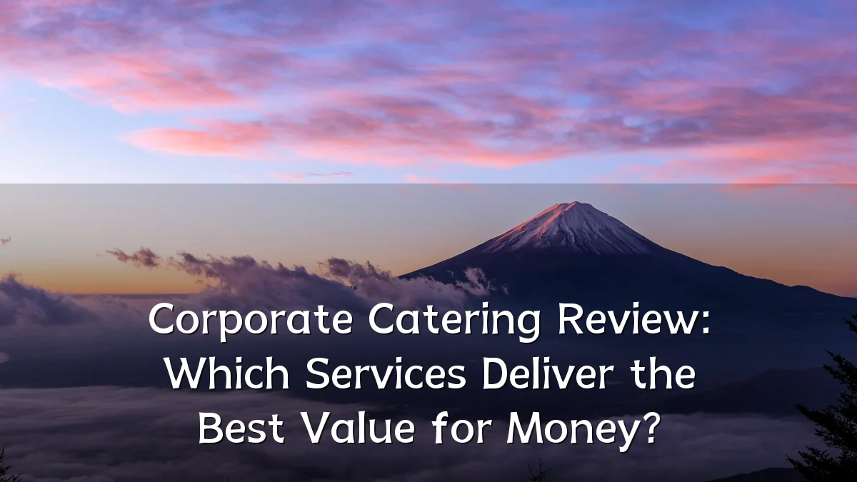 Corporate Catering Review: Which Services Deliver the Best Value for Money?