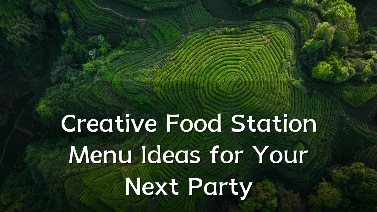 Creative Food Station Menu Ideas for Your Next Party