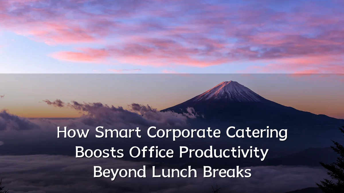How Smart Corporate Catering Boosts Office Productivity Beyond Lunch Breaks