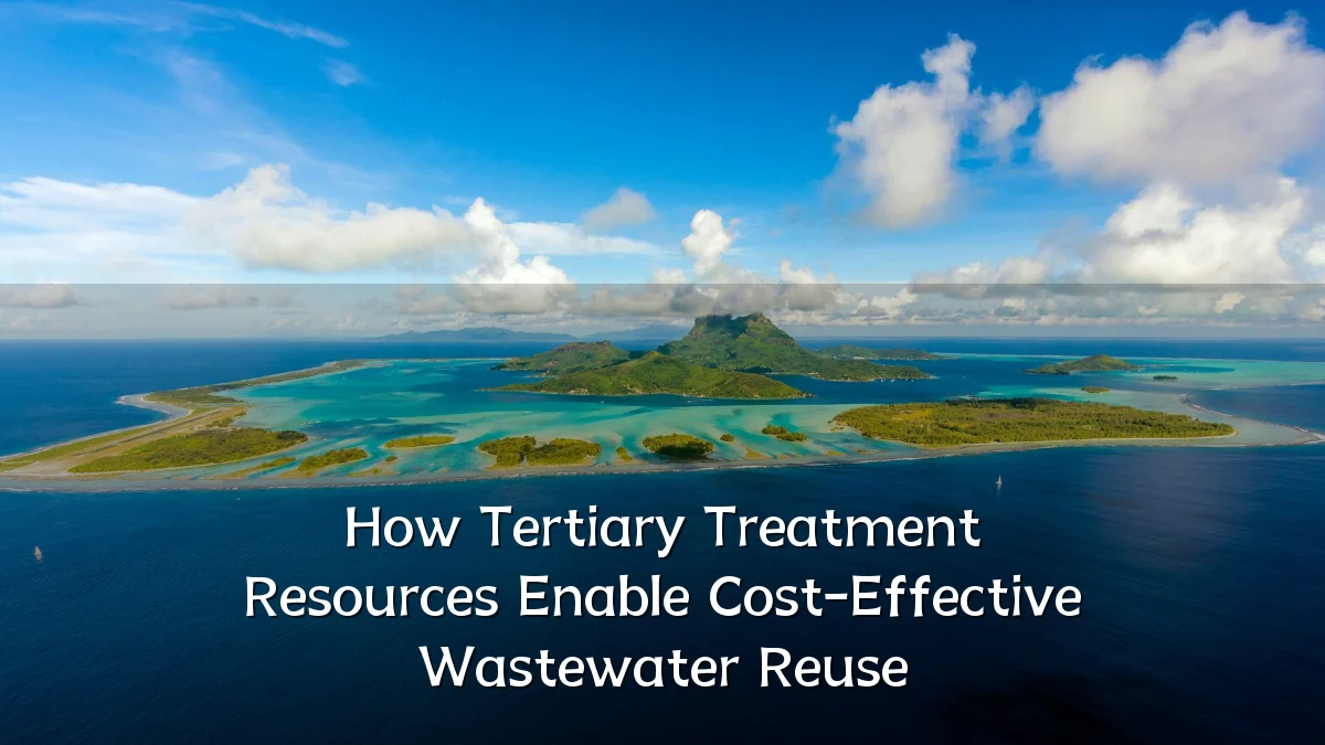 How Tertiary Treatment Resources Enable Cost-Effective Wastewater Reuse
