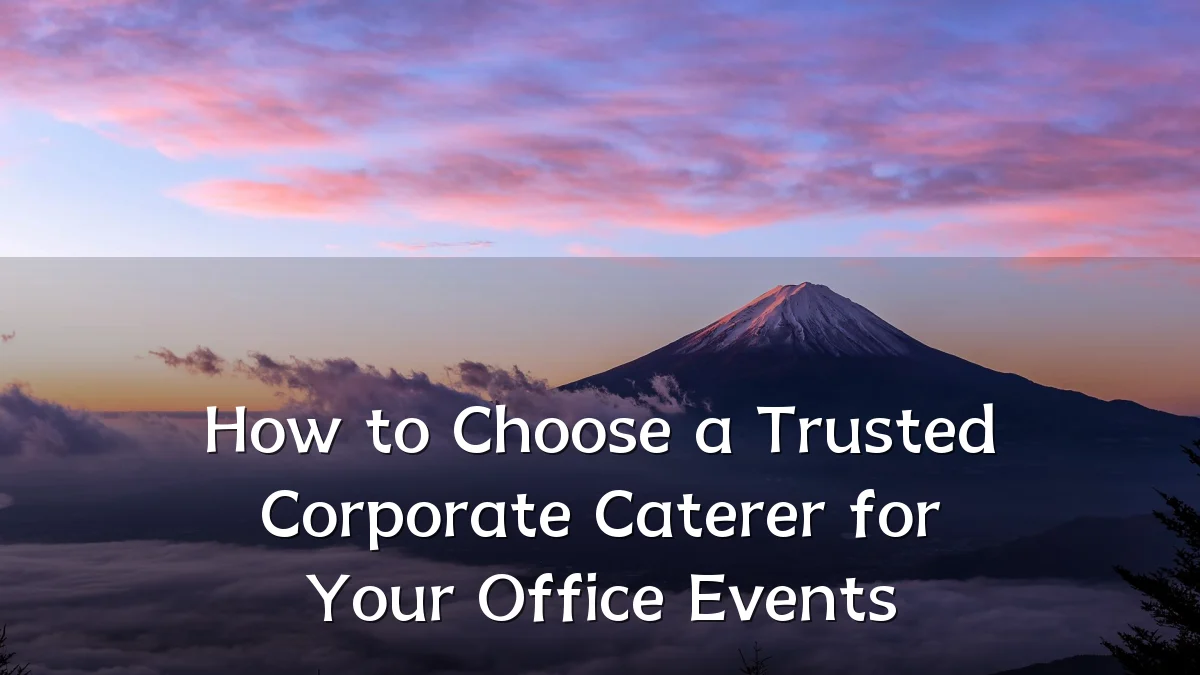 How to Choose a Trusted Corporate Caterer for Your Office Events