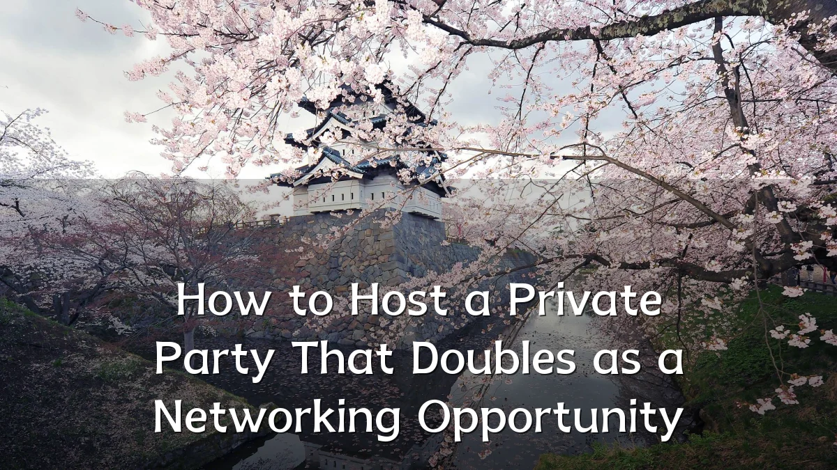 How to Host a Private Party That Doubles as a Networking Opportunity