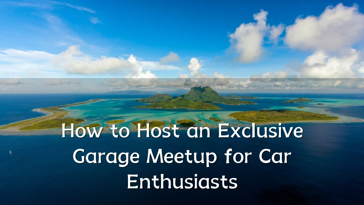 How to Host an Exclusive Garage Meetup for Car Enthusiasts