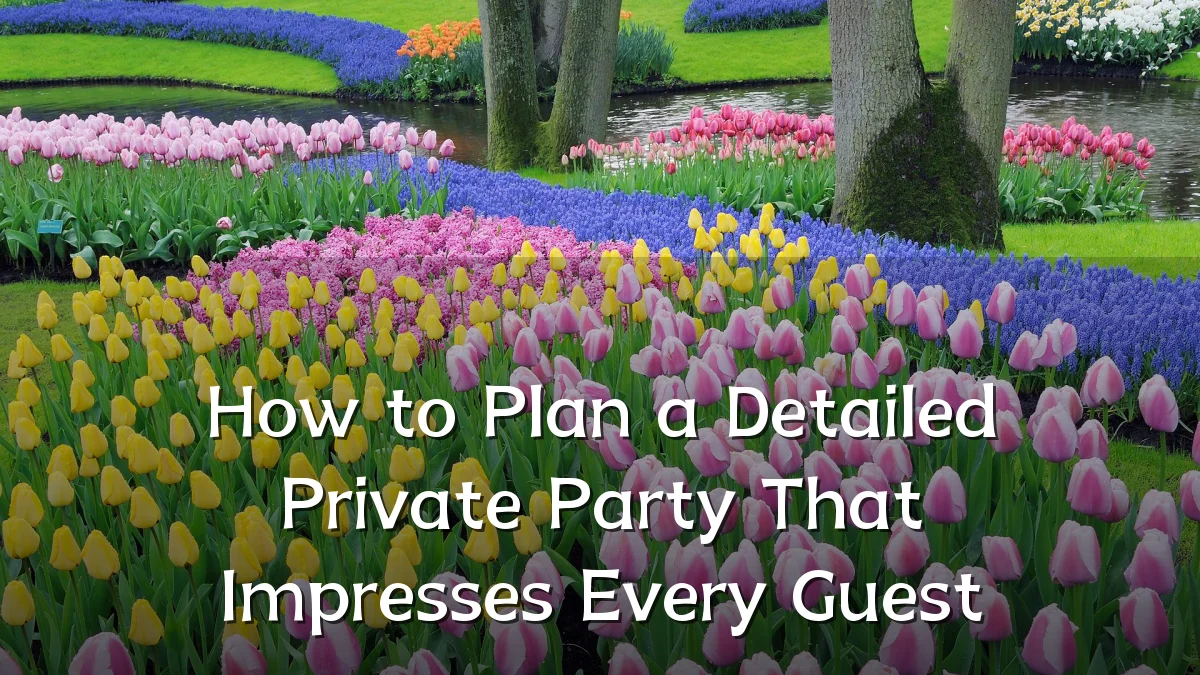 How to Plan a Detailed Private Party That Impresses Every Guest