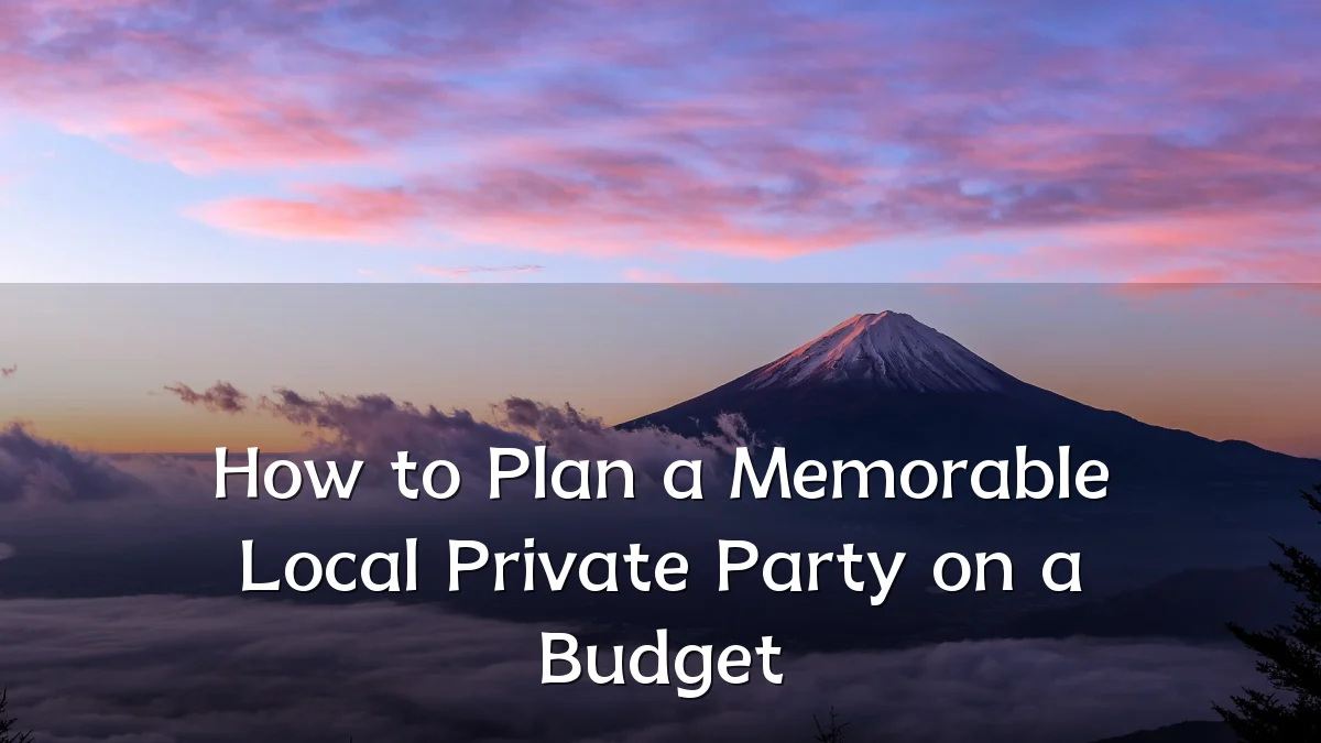 How to Plan a Memorable Local Private Party on a Budget