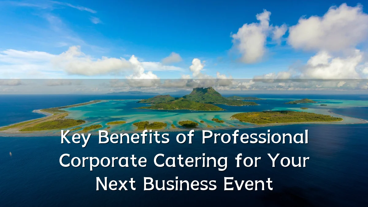 Key Benefits of Professional Corporate Catering for Your Next Business Event