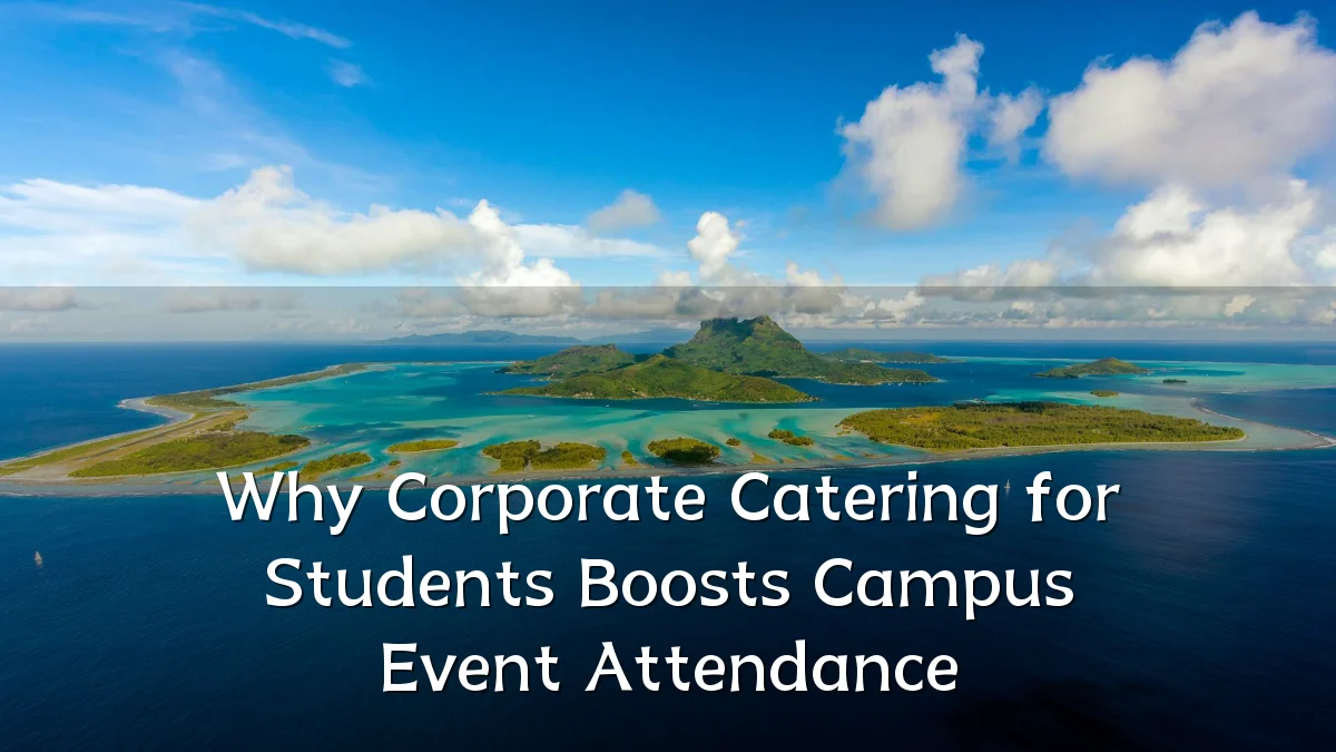 Why Corporate Catering for Students Boosts Campus Event Attendance