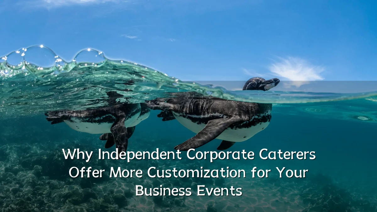 Why Independent Corporate Caterers Offer More Customization for Your Business Events