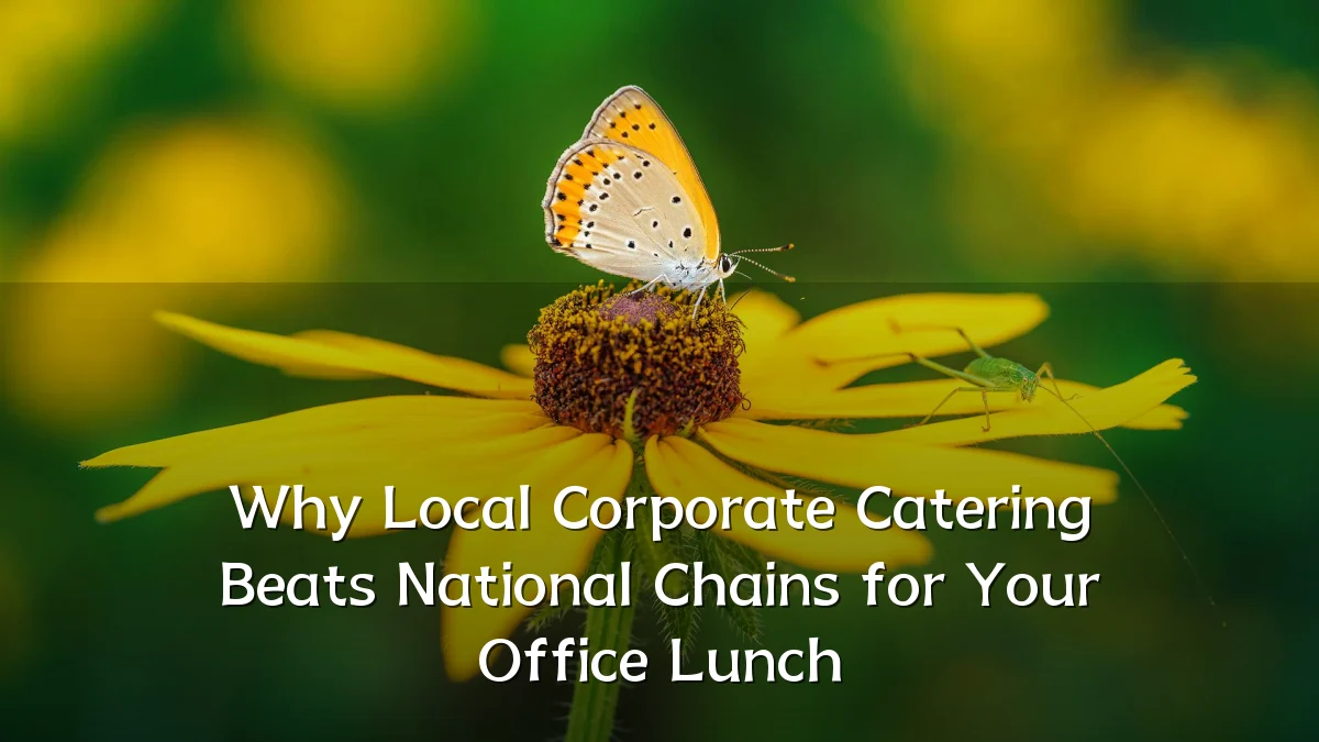 Why Local Corporate Catering Beats National Chains for Your Office Lunch