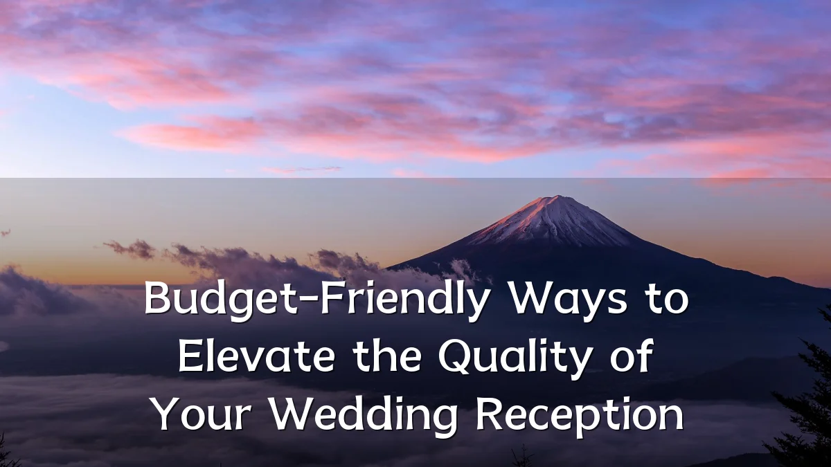 Budget-Friendly Ways to Elevate the Quality of Your Wedding Reception
