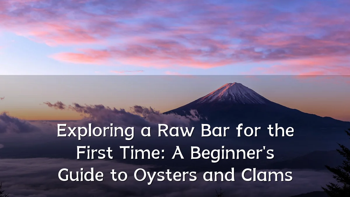 Exploring a Raw Bar for the First Time: A Beginner's Guide to Oysters and Clams