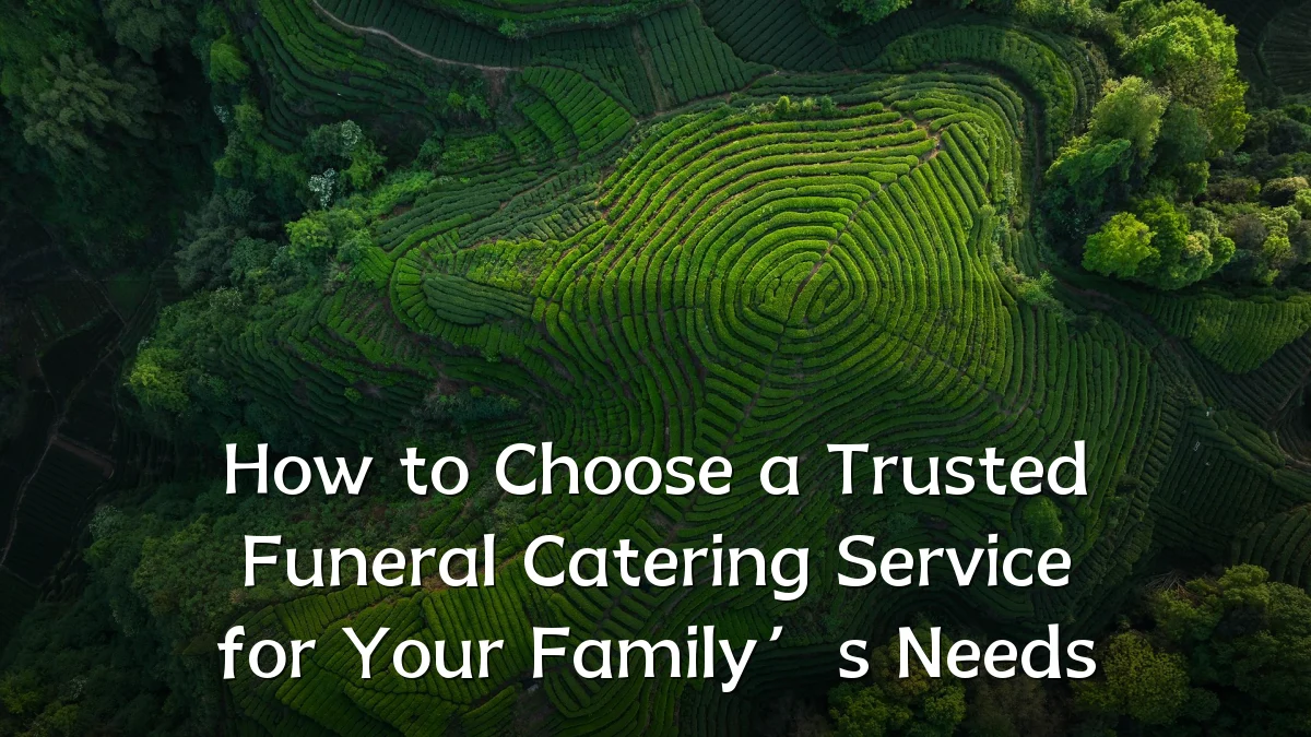 How to Choose a Trusted Funeral Catering Service for Your Family’s Needs