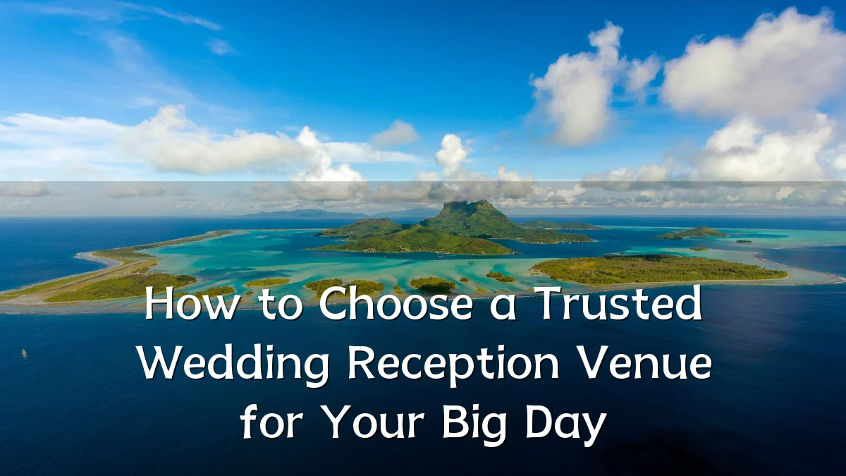 How to Choose a Trusted Wedding Reception Venue for Your Big Day