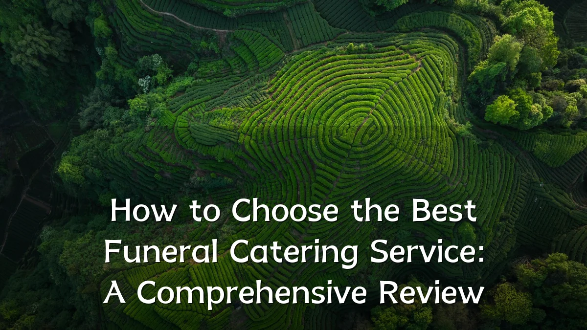 How to Choose the Best Funeral Catering Service: A Comprehensive Review