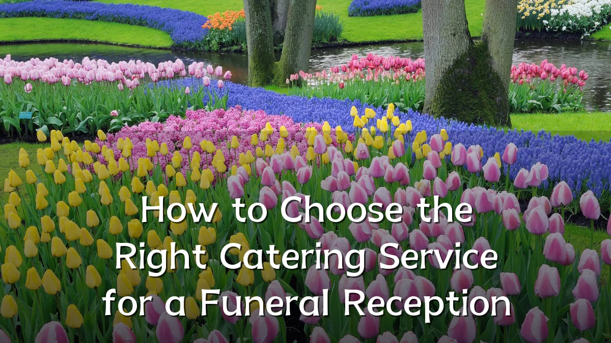 How to Choose the Right Catering Service for a Funeral Reception