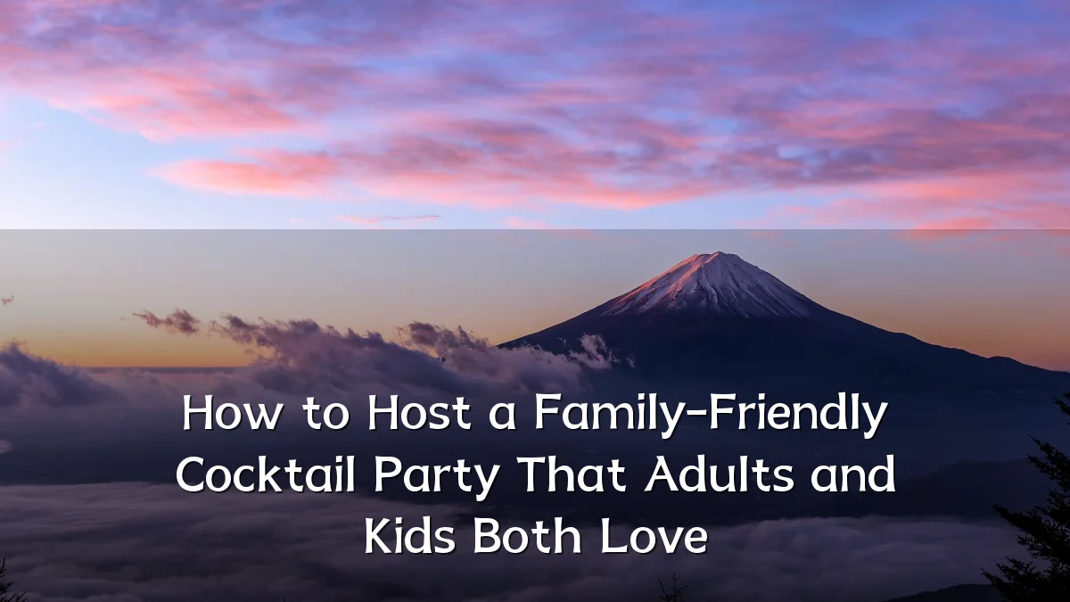 How to Host a Family-Friendly Cocktail Party That Adults and Kids Both Love
