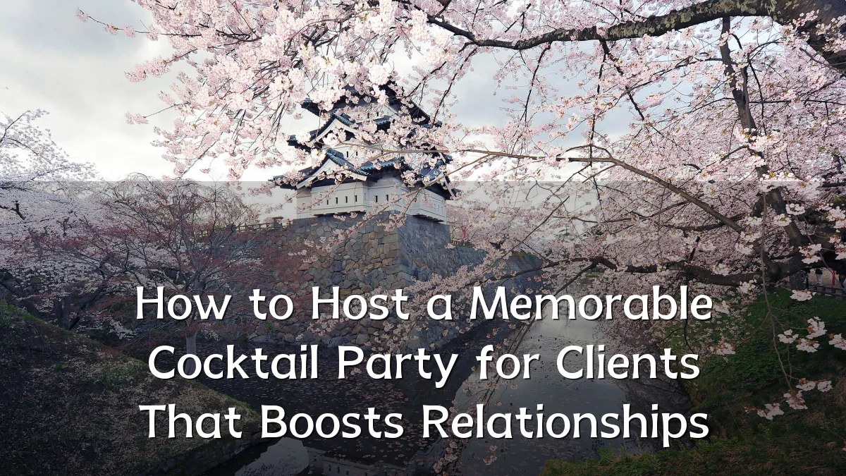 How to Host a Memorable Cocktail Party for Clients That Boosts Relationships