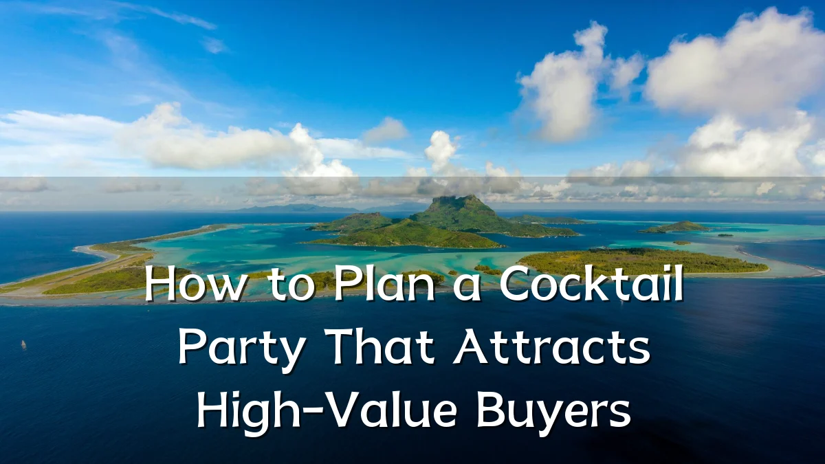 How to Plan a Cocktail Party That Attracts High-Value Buyers