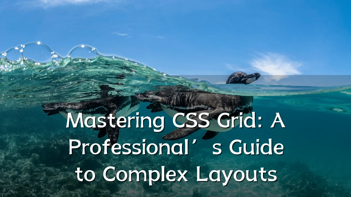 Mastering CSS Grid: A Professional’s Guide to Complex Layouts