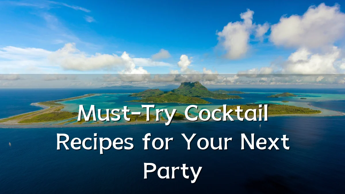 Must-Try Cocktail Recipes for Your Next Party