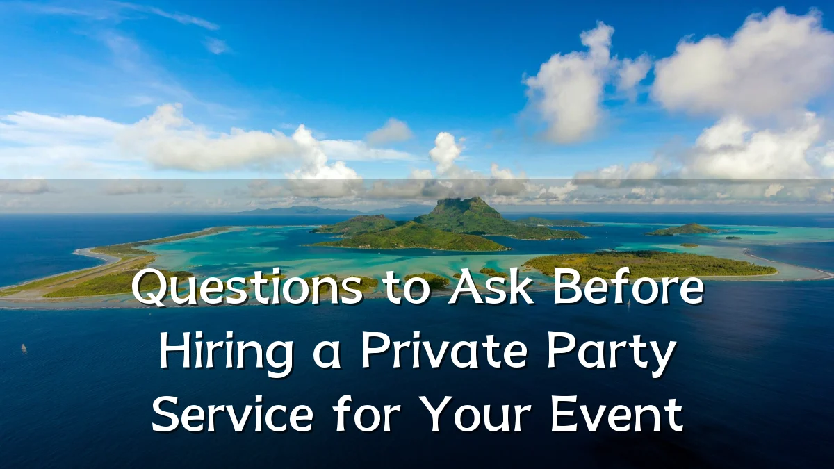Questions to Ask Before Hiring a Private Party Service for Your Event