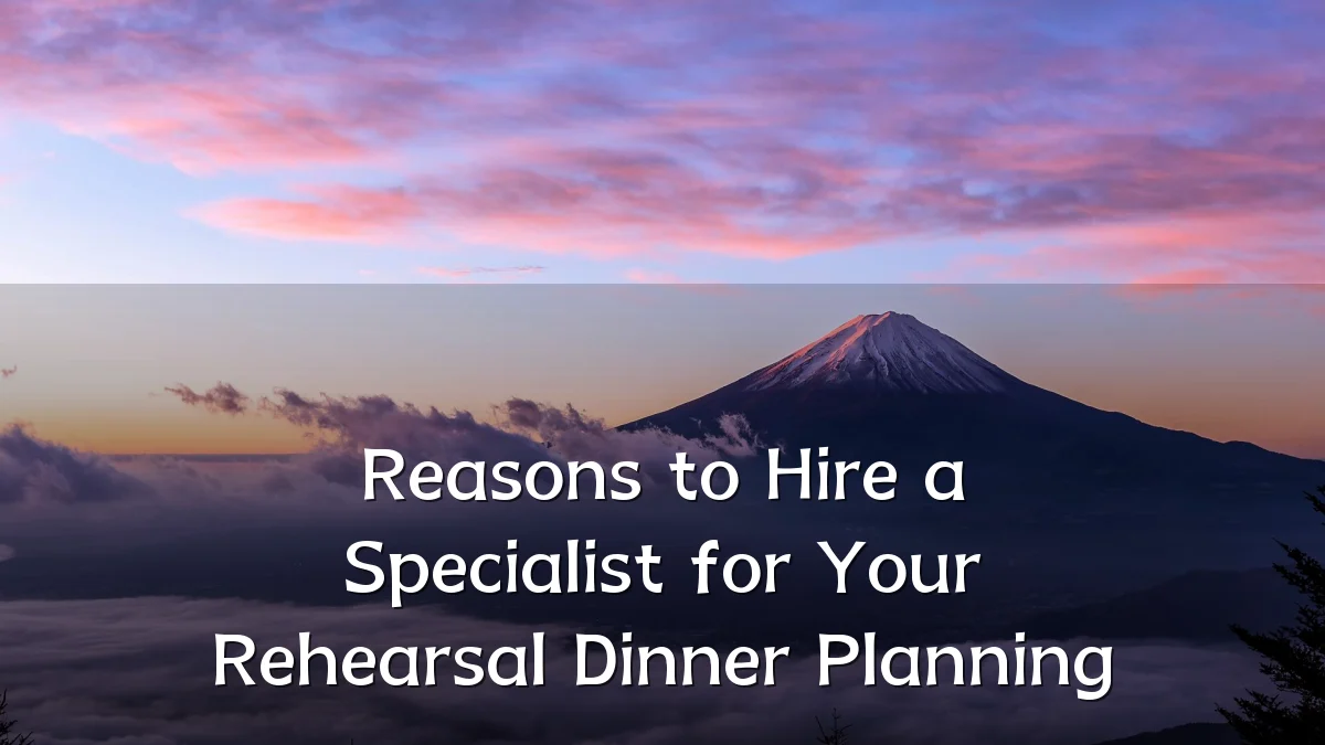 Reasons to Hire a Specialist for Your Rehearsal Dinner Planning