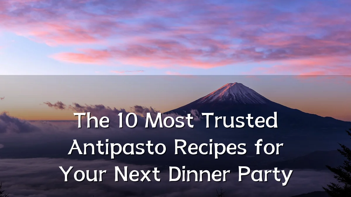 The 10 Most Trusted Antipasto Recipes for Your Next Dinner Party