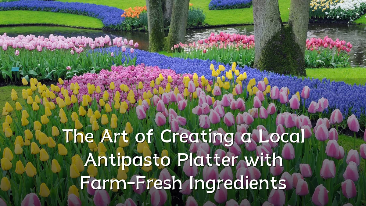 The Art of Creating a Local Antipasto Platter with Farm-Fresh Ingredients
