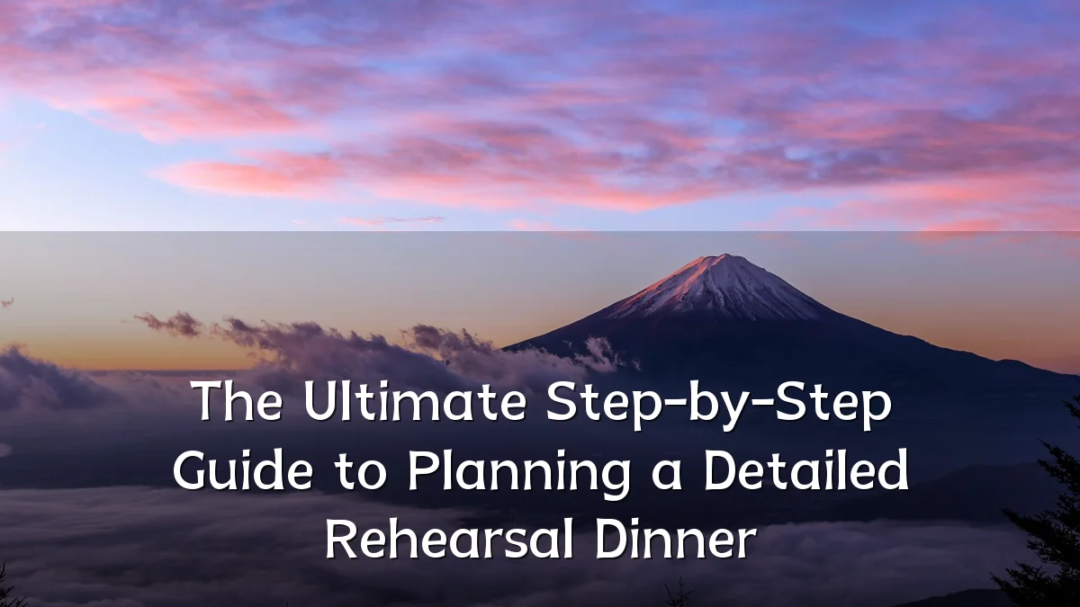 The Ultimate Step-by-Step Guide to Planning a Detailed Rehearsal Dinner