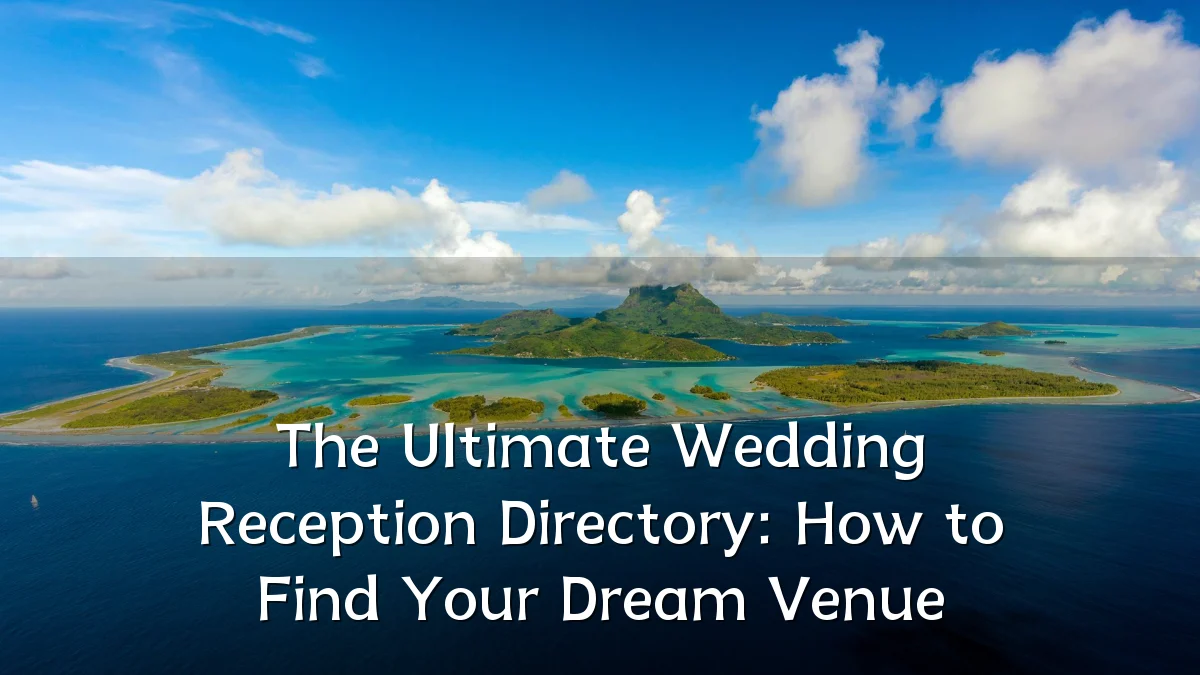 The Ultimate Wedding Reception Directory: How to Find Your Dream Venue