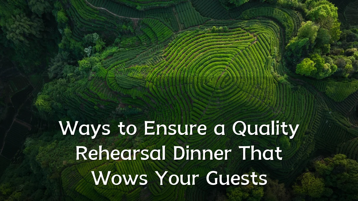 Ways to Ensure a Quality Rehearsal Dinner That Wows Your Guests