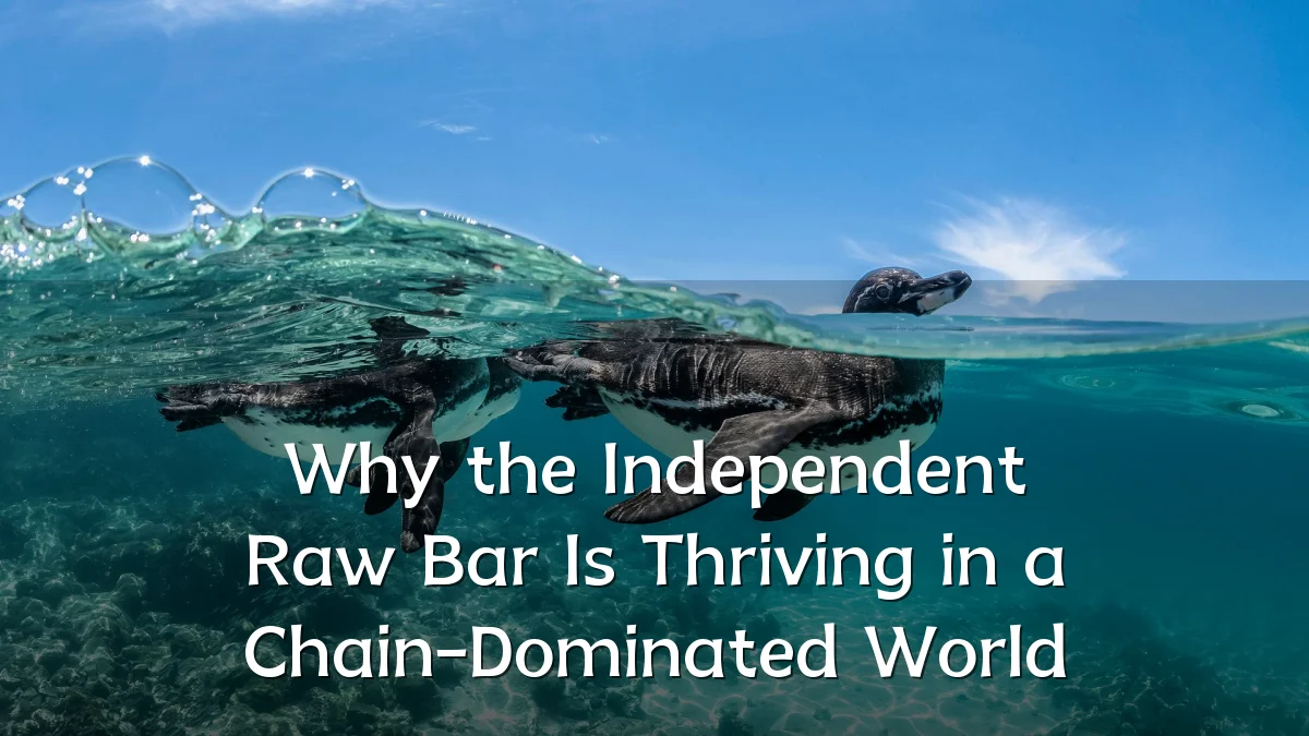 Why the Independent Raw Bar Is Thriving in a Chain-Dominated World