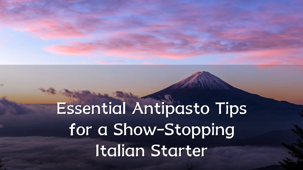 Essential Antipasto Tips for a Show-Stopping Italian Starter