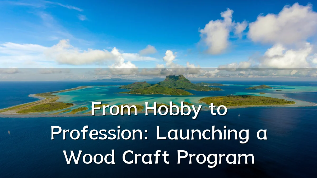 From Hobby to Profession: Launching a Wood Craft Program