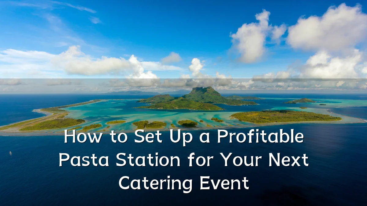 How to Set Up a Profitable Pasta Station for Your Next Catering Event