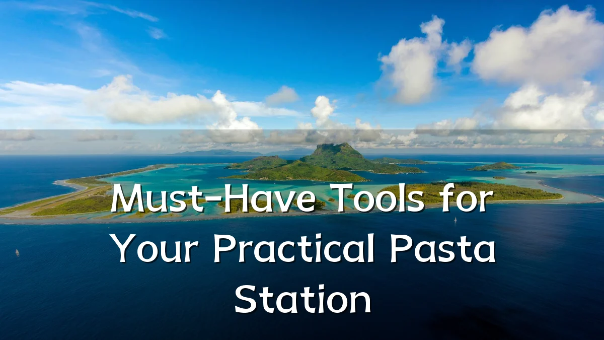 Must-Have Tools for Your Practical Pasta Station