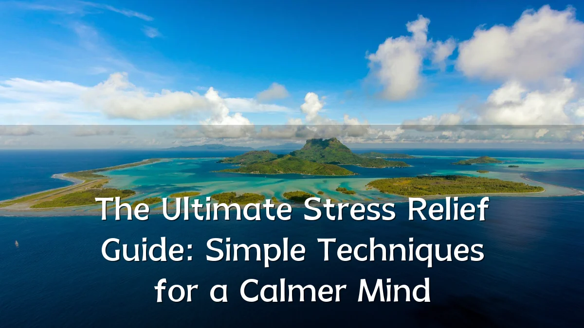 The Ultimate Stress Relief Guide: Simple Techniques for a Calmer Mind