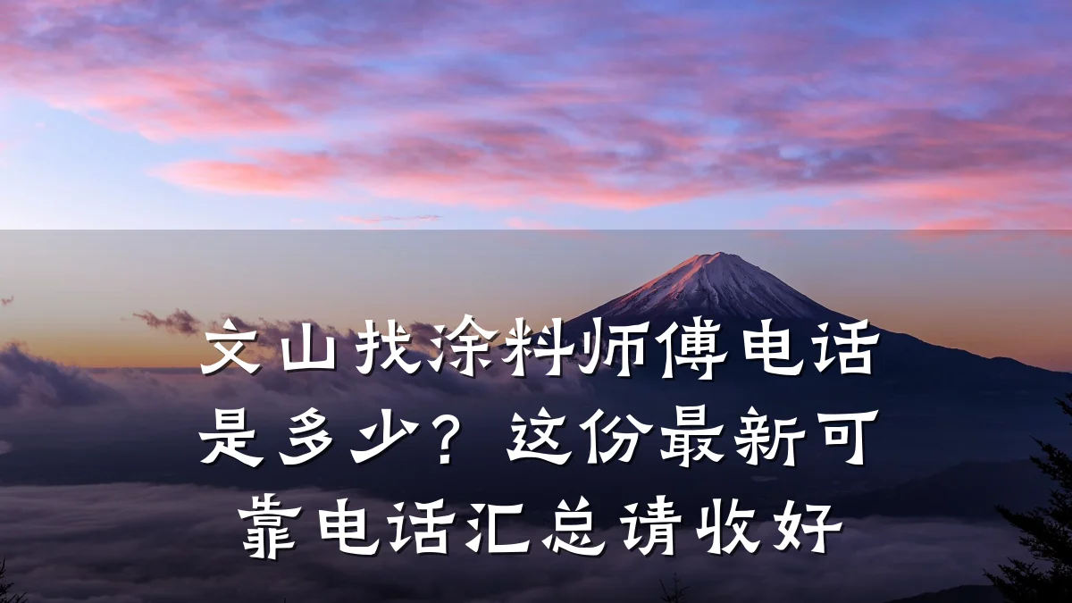 文山找涂料师傅电话是多少?这份最新可靠电话汇总请收好